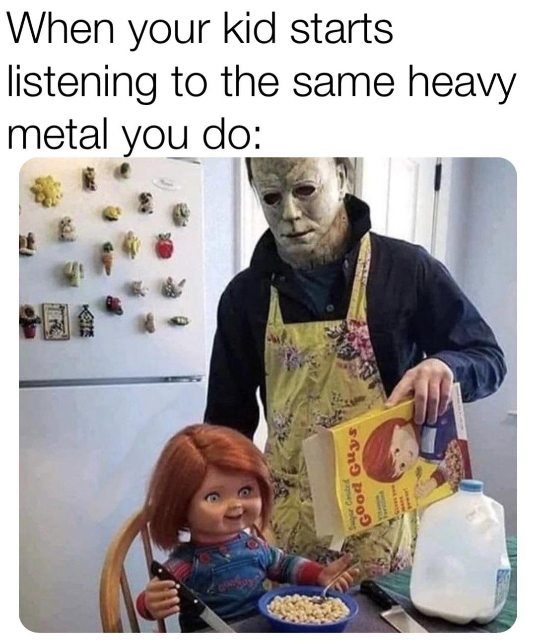me trying to raise my kids better than me - When your kid starts listening to the same heavy metal you do Good Guys So Cod