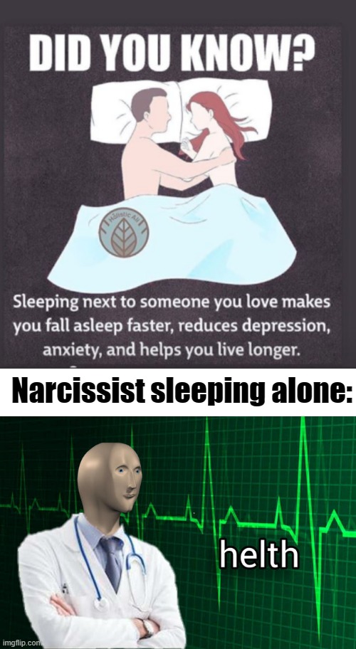 meme loliness - Did You Know? M Thar Sleeping next to someone you love makes you fall asleep faster, reduces depression, anxiety, and helps you live longer. Narcissist sleeping alone helth imgflip.com