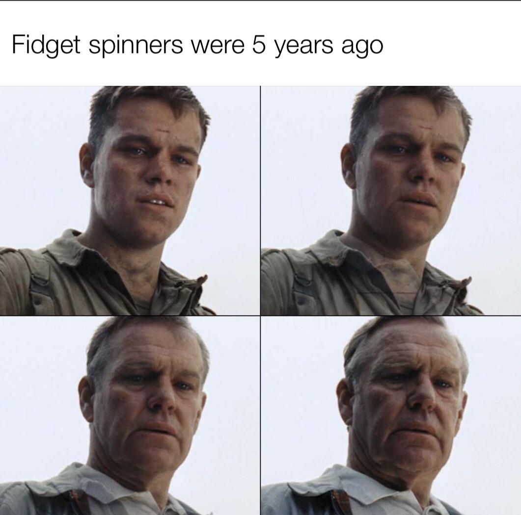 i m 6 years old meme - Fidget spinners were 5 years ago