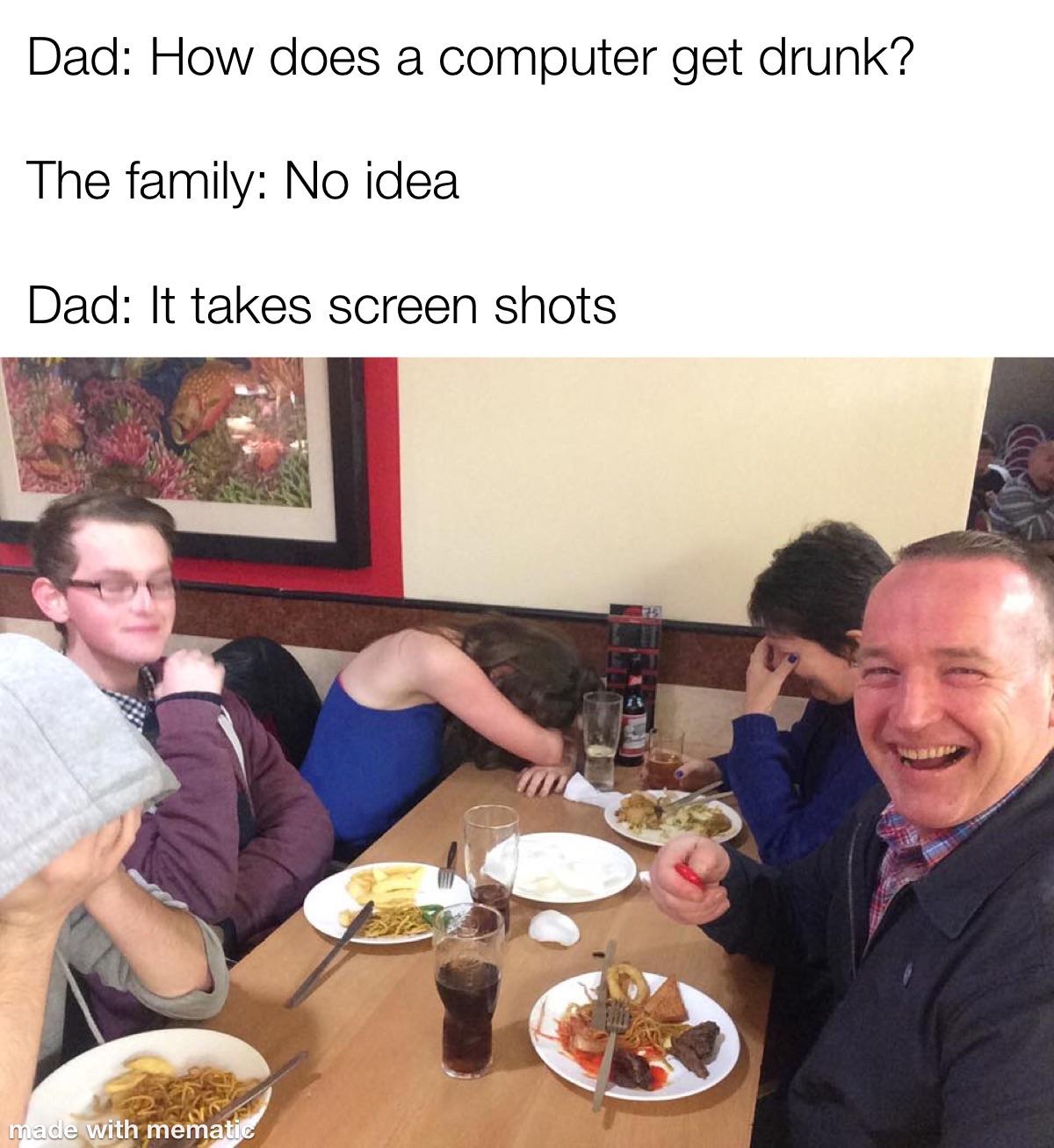 dad joke meme - Dad How does a computer get drunk? The family No idea Dad It takes screen shots made with mematic