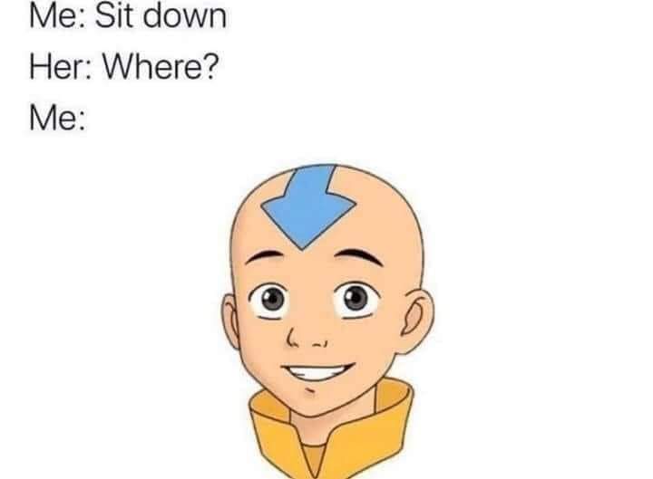 avatar face sitting meme - Me Sit down Her Where? Me