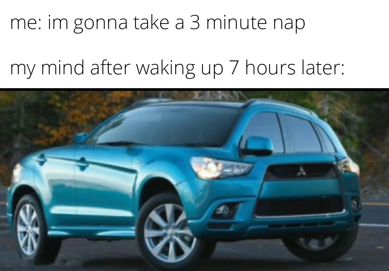 blue mitsubishi outlander sport - me im gonna take a 3 minute nap my mind after waking up 7 hours later