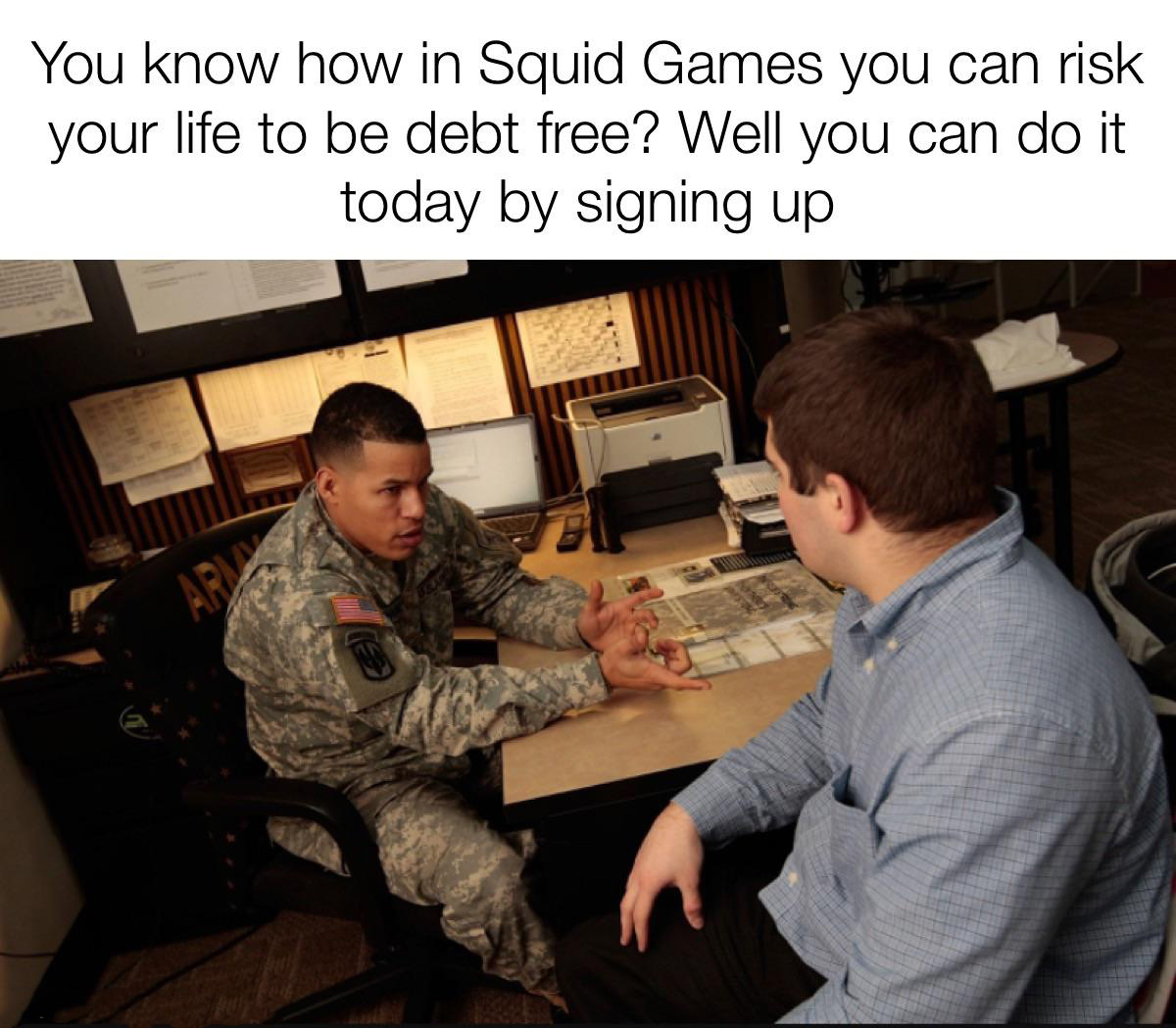 army recruiter - You know how in Squid Games you can risk your life to be debt free? Well you can do it today by signing up Ar