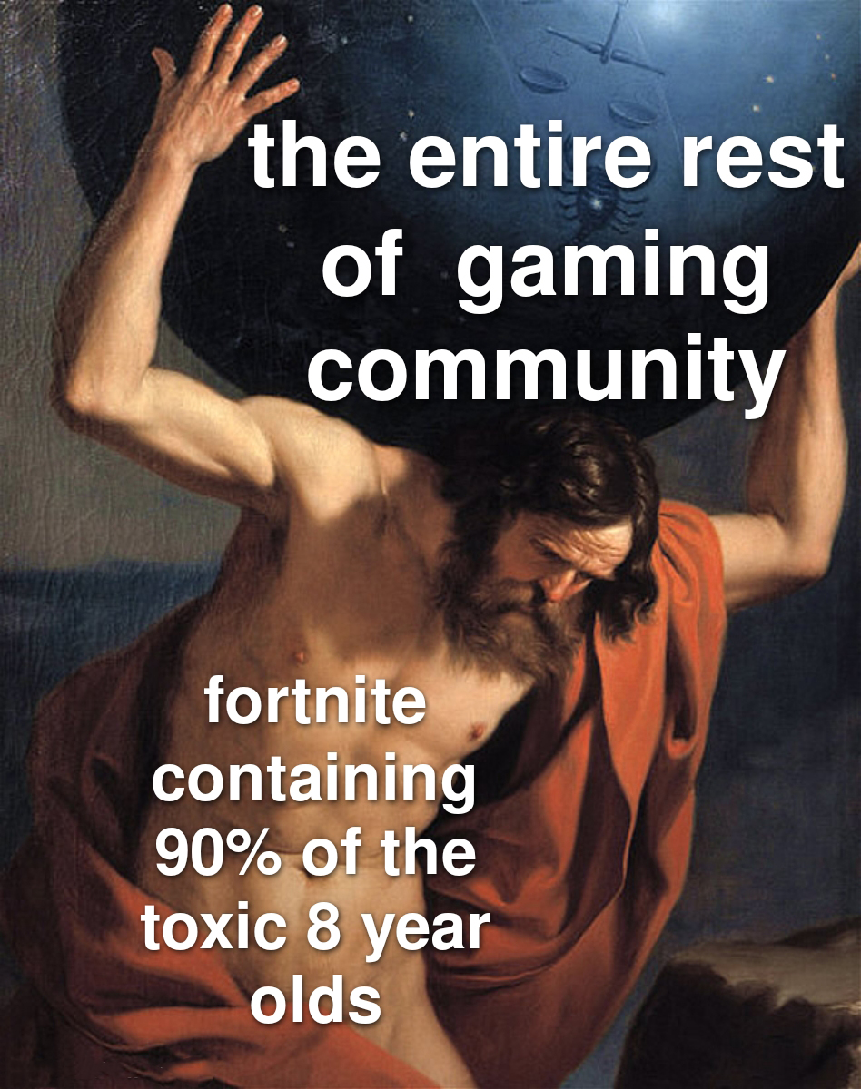 greek god atlas - the entire rest of gaming community fortnite containing 90% of the toxic 8 year olds