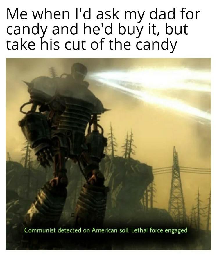 communist detected on american soil lethal force engaged - Me when I'd ask my dad for candy and he'd buy it, but take his cut of the candy Communist detected on American soil. Lethal force engaged