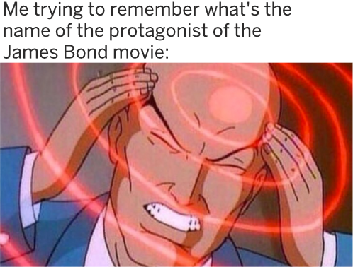 dank memes - trying to think meme - Me trying to remember what's the name of the protagonist of the James Bond movie