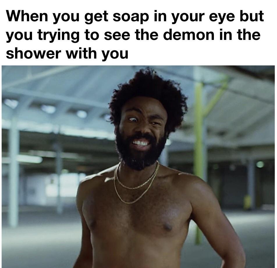 dank memes - childish gambino gif - When you get soap in your eye but you trying to see the demon in the shower with you