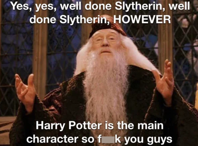 well done slytherin however - Yes, yes, well done Slytherin, well done Slytherin, However Harry Potter is the main character so f k you guys