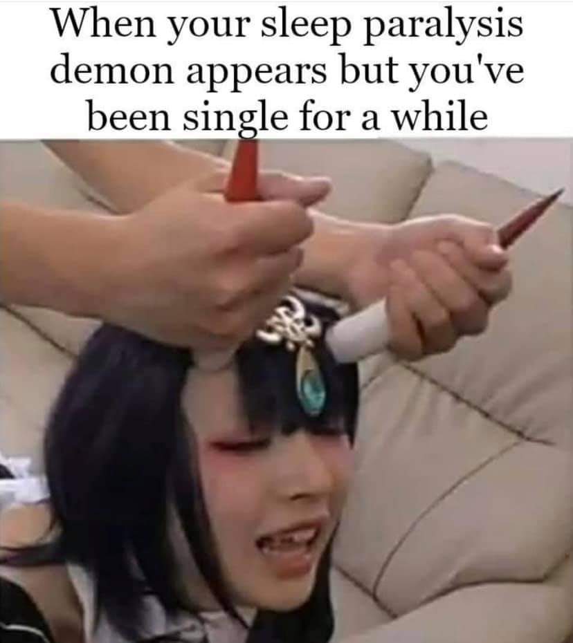 demon meme - When your sleep paralysis demon appears but you've been single for a while