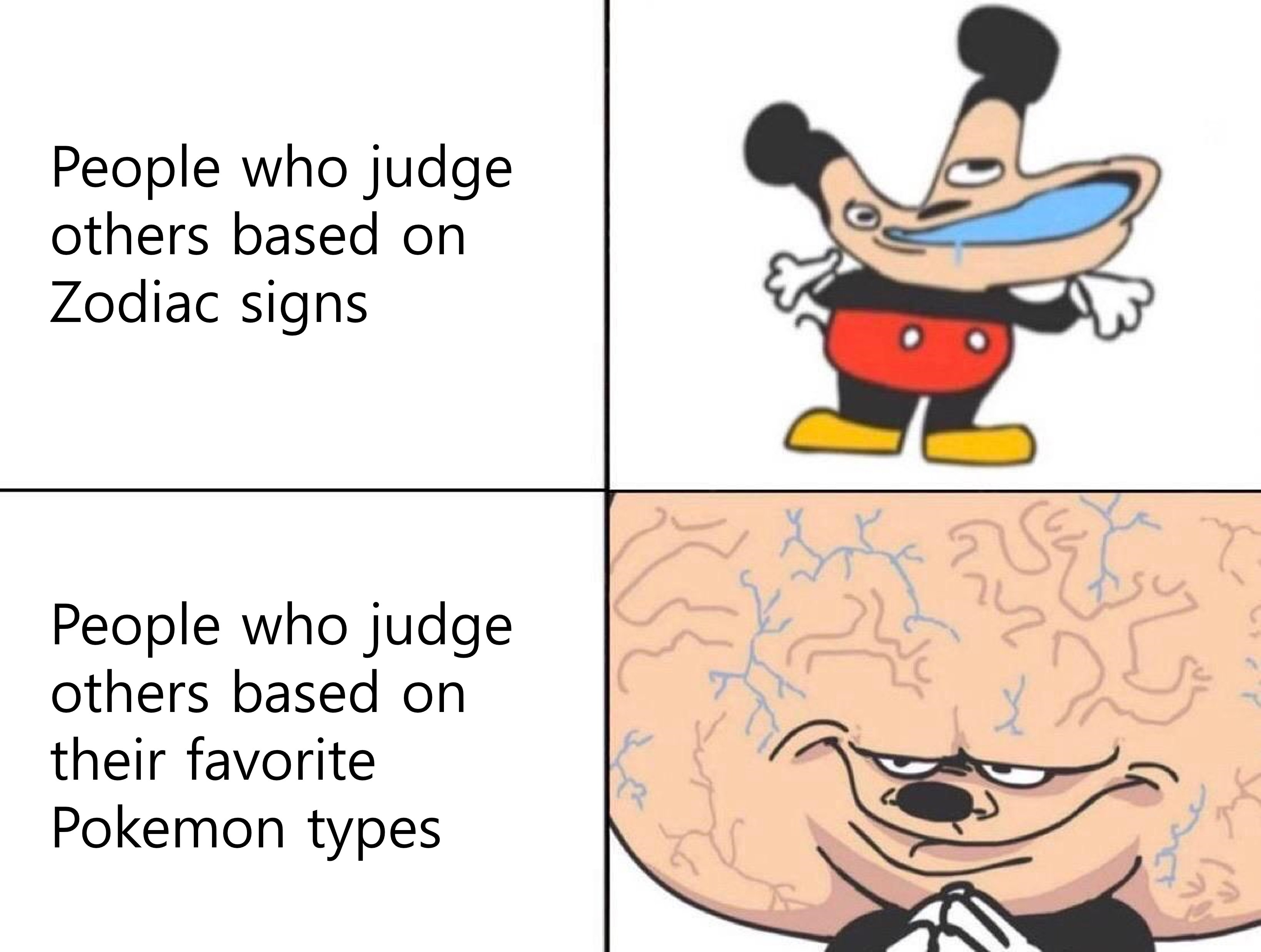 mickey mouse big brain meme - People who judge others based on Zodiac signs People who judge others based on their favorite Pokemon types