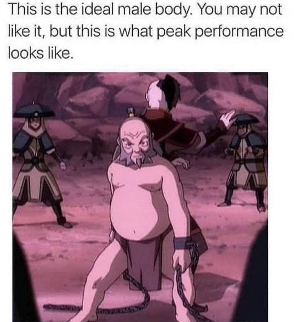 funniest memes - iroh peak performance - This is the ideal male body. You may not it, but this is what peak performance looks .