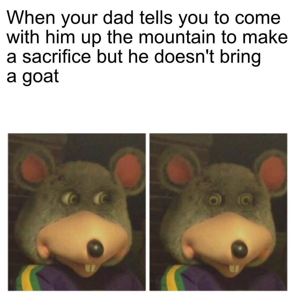 funniest memes - mutual friend leaves meme - When your dad tells you to come with him up the mountain to make a sacrifice but he doesn't bring a goat