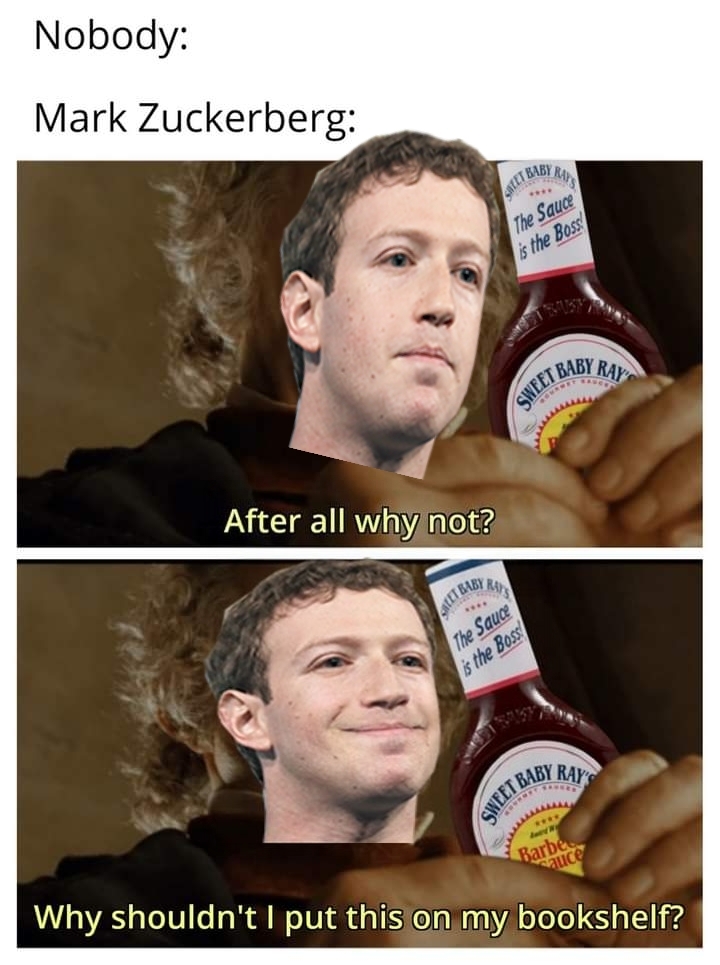 funniest memes - photo caption - Nobody Mark Zuckerberg Bats Reet Bab The Sauce is the Boss Baby Ray Sweet Ba After all why not? The Sauce is the Boss Barbey Sauce Why shouldn't I put this on my bookshelf?
