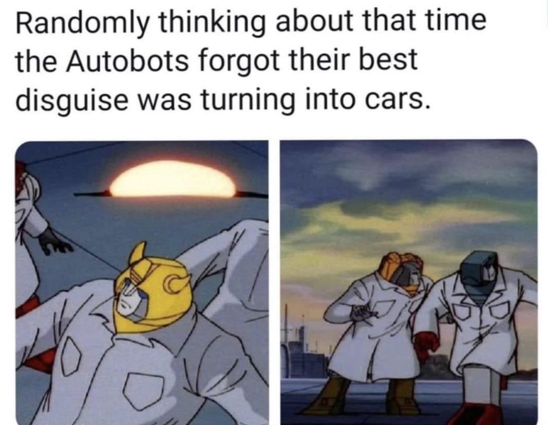 divorce leads children to the worst places meme - Randomly thinking about that time the Autobots forgot their best disguise was turning into cars.