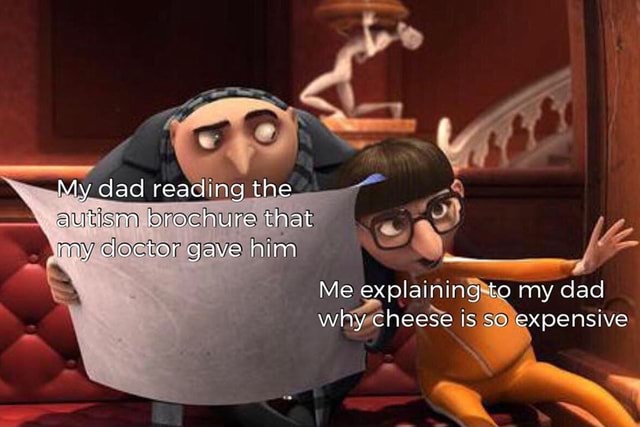 cheese is expensive meme - My dad reading the autism brochure that my doctor gave him Me explaining to my dad why cheese is so expensive