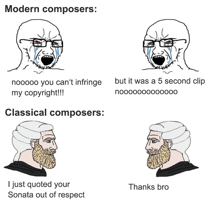 chad pedro ii - Modern composers nooooo you can't infringe my copyright!!! but it was a 5 second clip nooo0000000000 Classical composers I just quoted your Sonata out of respect Thanks bro