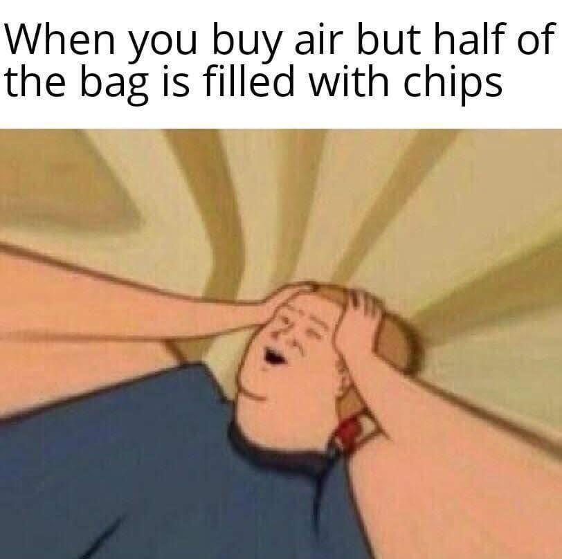 you buy air but half the bag - When you buy air but half of the bag is filled with chips