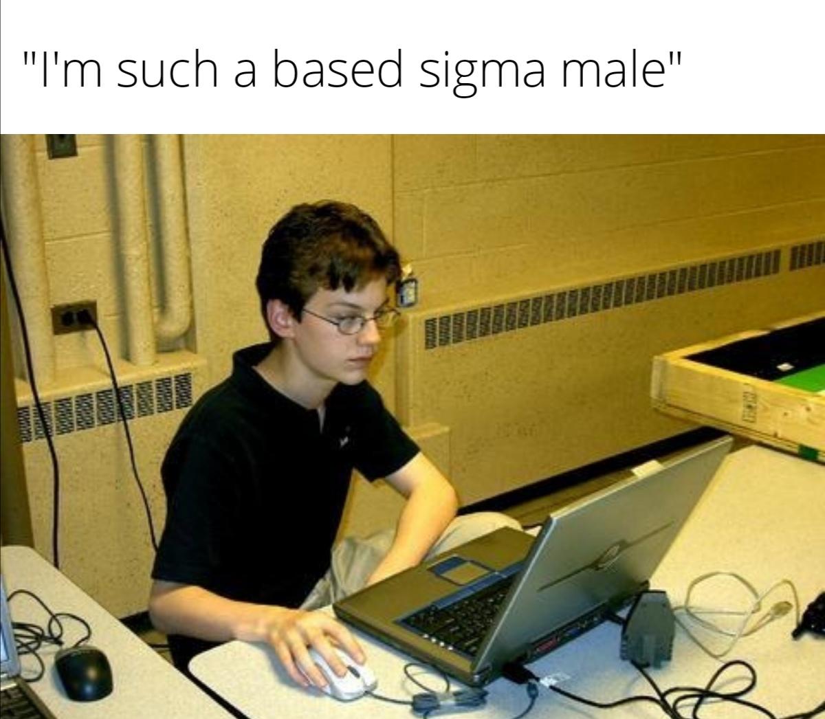 hey man leave her alone - "I'm such a based sigma male"
