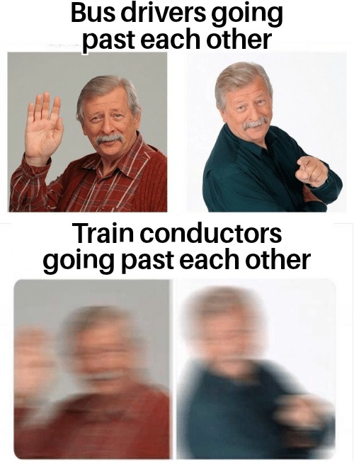 hilarious memes - bus drivers drive past each other - Bus drivers going past each other Train conductors going past each other