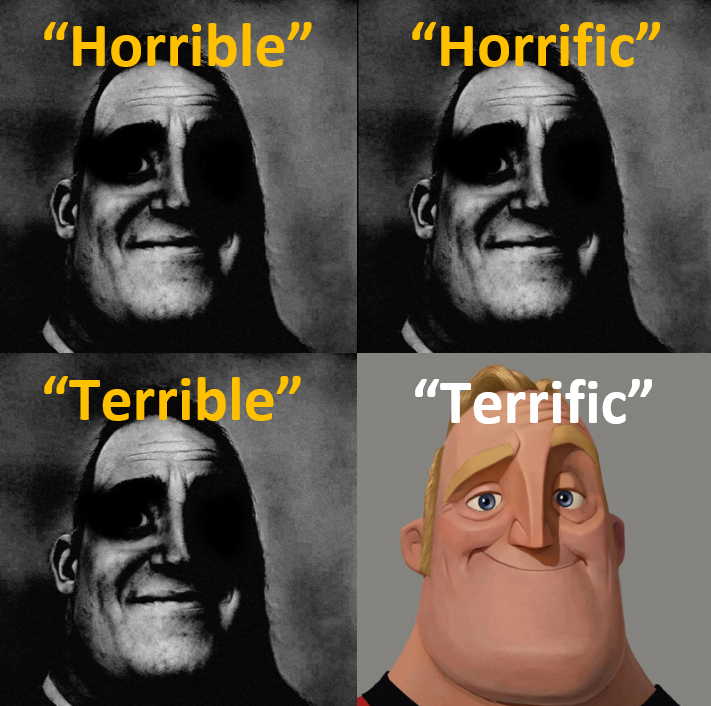 dank memes - traumatized mr incredible - "Horrible" "Horrific "Terrible "Terrific