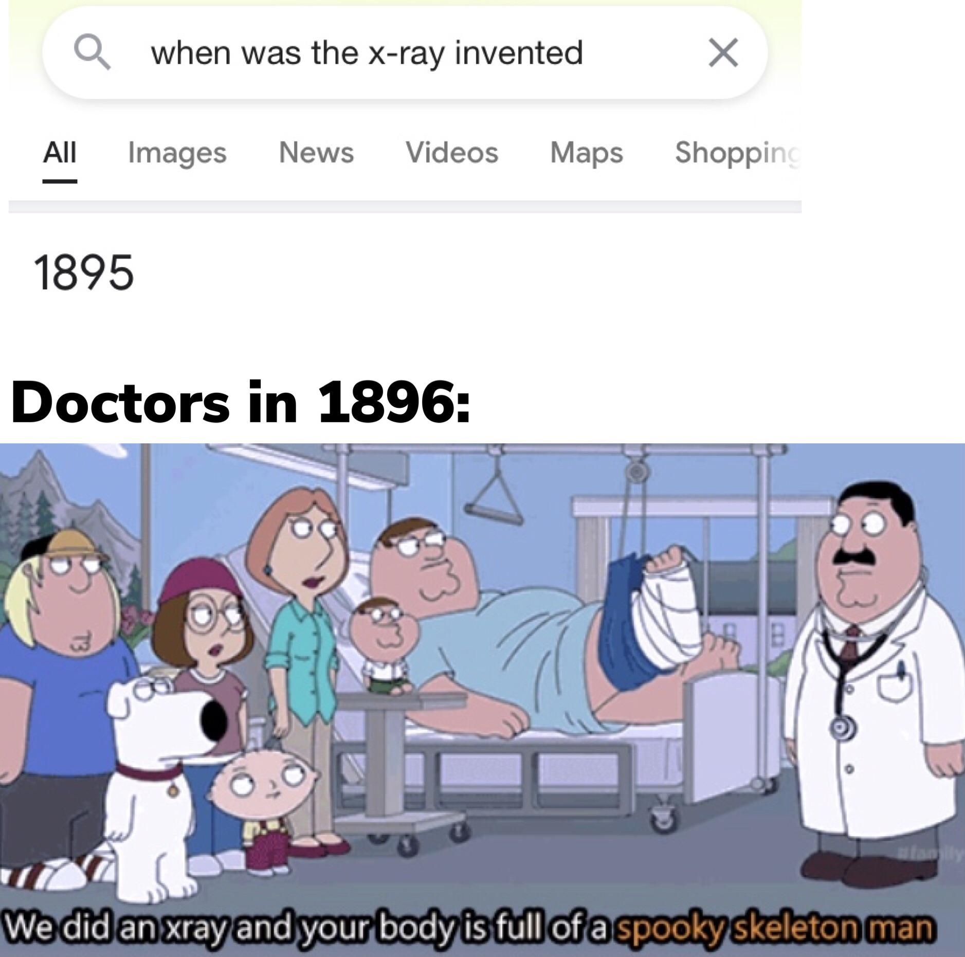 dank memes - cartoon - when was the xray invented x All Images News Videos Maps Shopping 1895 Doctors in 1896 5B We did an xray and your body is full of a spooky skeleton man