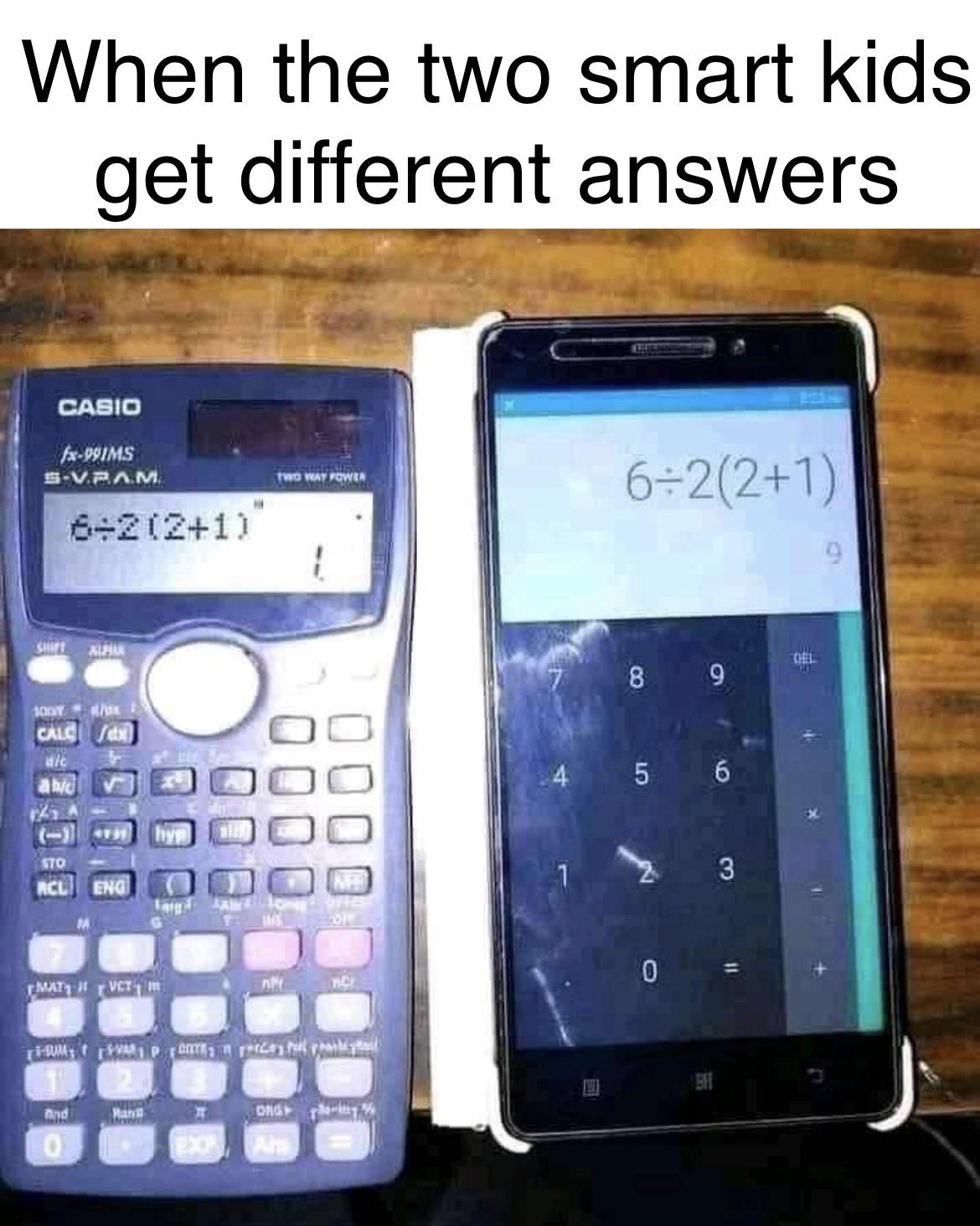 dank memes - blue air - When the two smart kids get different answers Casio fx99IMS SV.Pam Two Way Powia 6221 62121 1 Sh Hau Oll 8 9 100 Cals ald be 4 5 6 Sto Rcl 2 3 Eng Ma 0 Math Vct 1m Am inc Thrum Wip porta in respond B11 And Han Ons Exie 0