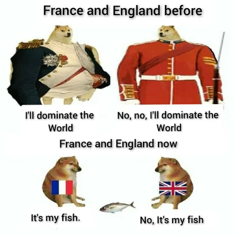 england vs france meme - France and England before I'll dominate the No, no, I'll dominate the World World France and England now It's my fish. No, It's my fish