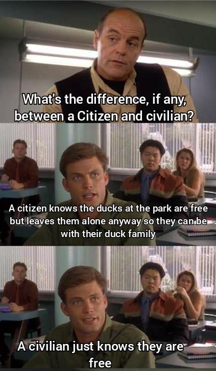 dank memes - starship troopers citizen vs civilian meme - What's the difference, if any, between a Citizen and civilian? A citizen knows the ducks at the park are free but leaves them alone anyway so they can be with their duck family A civilian just know