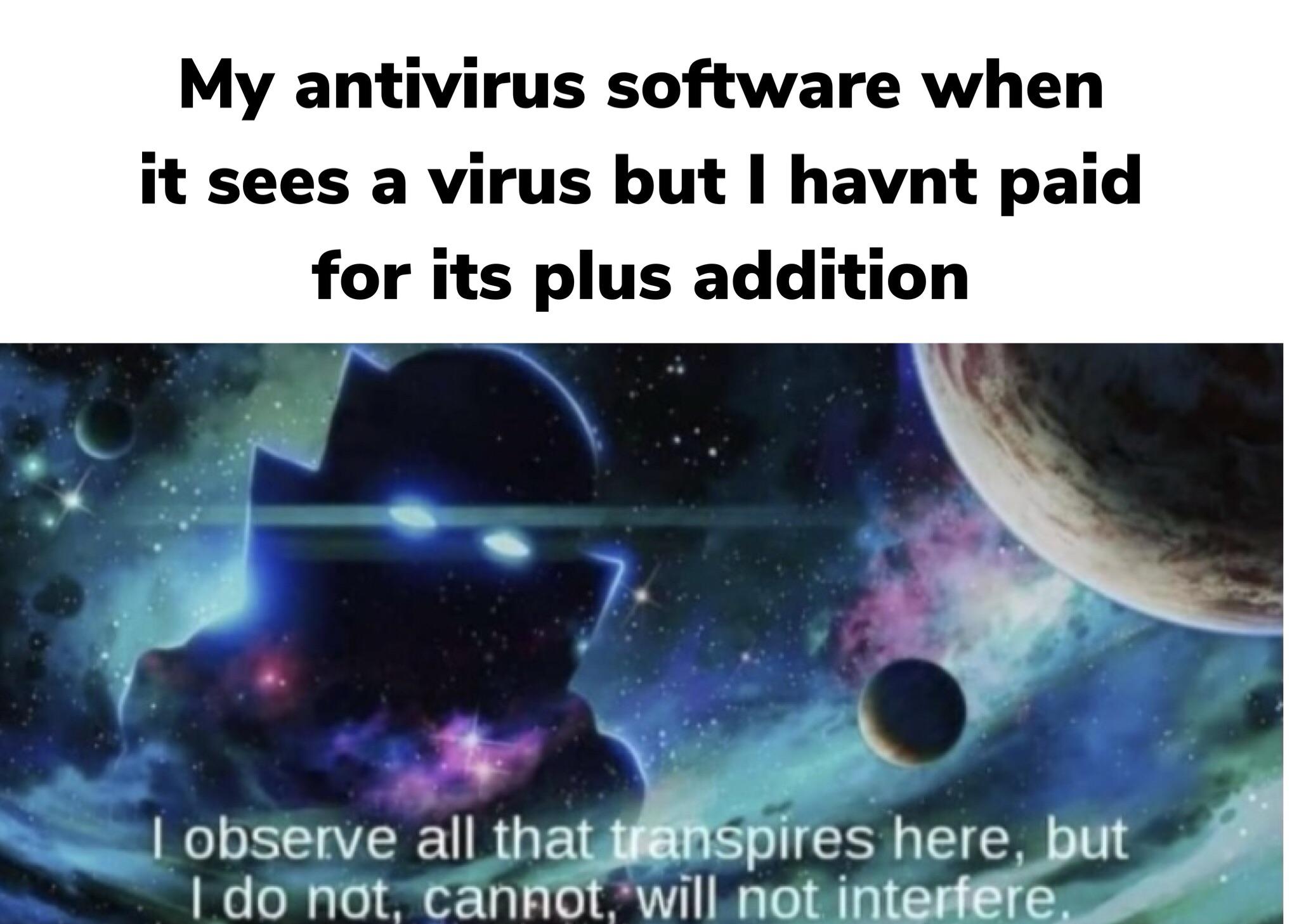 dank memes - watcher meme - My antivirus software when it sees a virus but I havnt paid for its plus addition a I observe all that transpires here, but I do not, cannot, will not interfere,
