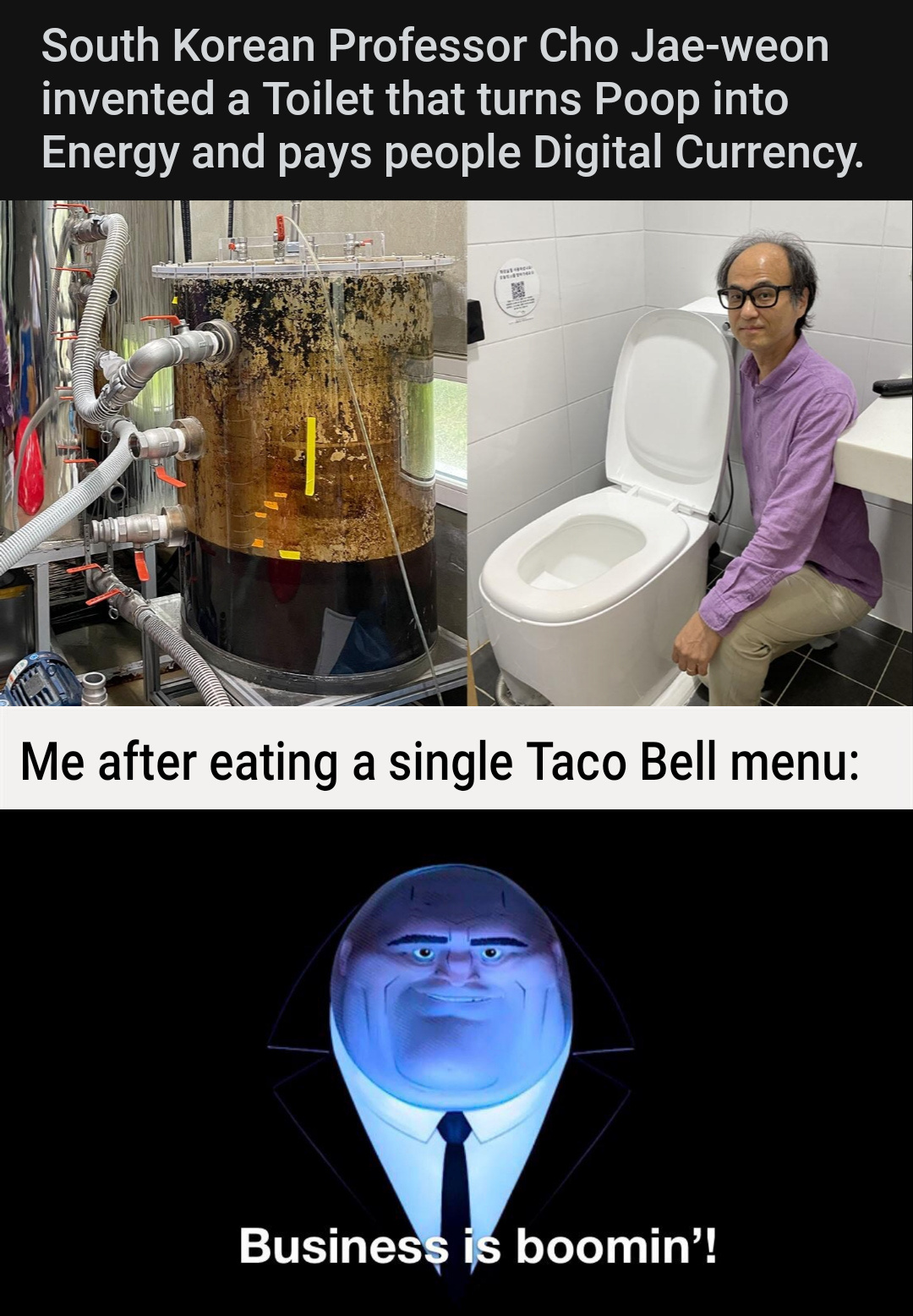 dank memes - wangsheng funeral parlor meme - South Korean Professor Cho Jaeweon invented a Toilet that turns Poop into Energy and pays people Digital Currency. Me after eating a single Taco Bell menu Business is boomin'!