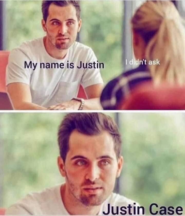 dank memes - zoomer humour - My name is Justin didn't ask Justin Case