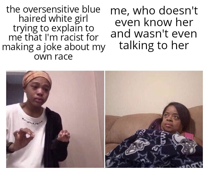 dank memes - invented algebra - the oversensitive blue me, who doesn't haired white girl trying to explain to even know her me that I'm racist for and wasn't even making a joke about my talking to her own race 02 Imb