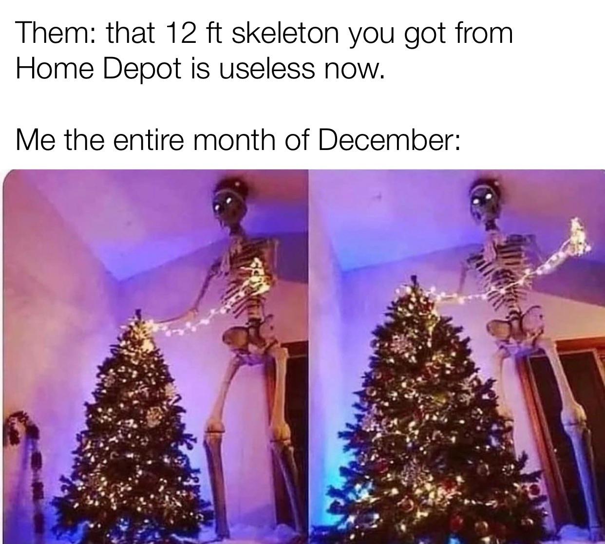 dank memes - giant skeleton christmas - Them that 12 ft skeleton you got from Home Depot is useless now. Me the entire month of December