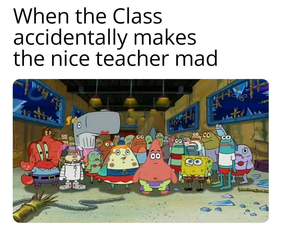 hilarious memes - spongebob band geeks - When the Class accidentally makes the nice teacher mad Co co Co 00 o 00