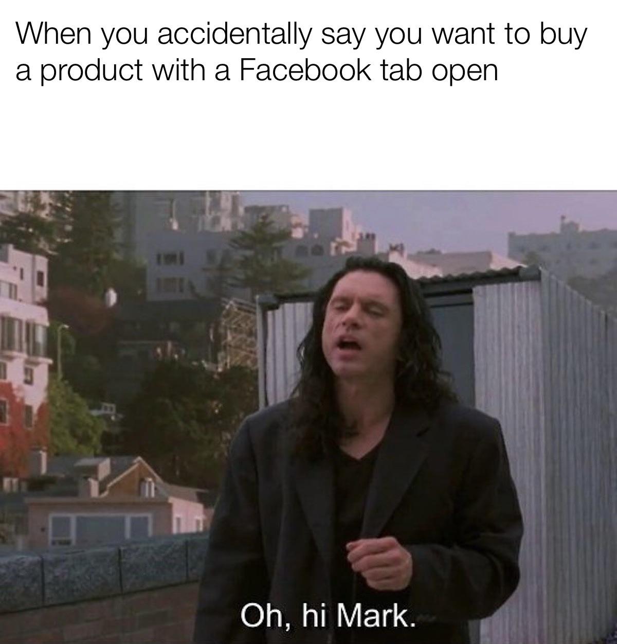 hilarious memes - oh hai mark - When you accidentally say you want to buy a product with a Facebook tab open Oh, hi Mark.