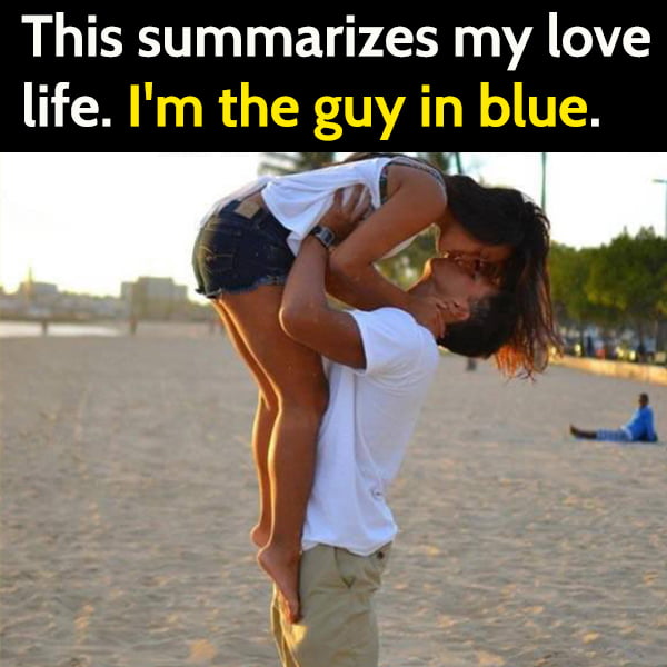 hilarious memes - my love life joke - This summarizes my love life. I'm the guy in blue.
