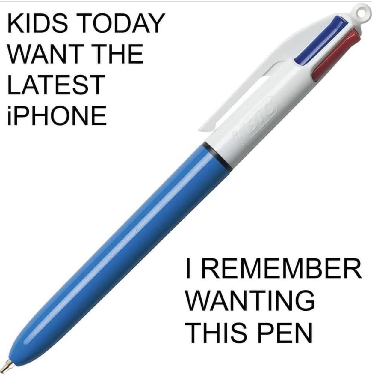 funny memes - new memes - advert template - Kids Today Want The Latest iPHONE I Remember Wanting This Pen