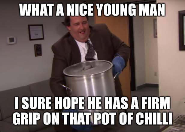 funny memes - new memes - you mad meme - What A Nice Young Man Isure Hope He Has A Firm Grip On That Pot Of Chilli