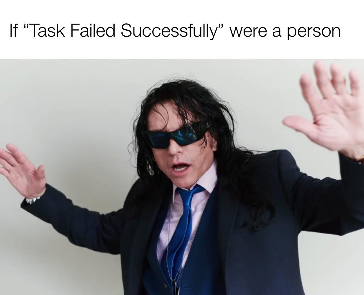 funny memes - new memes - tommy wiseau - If Task Failed Successfully were a person