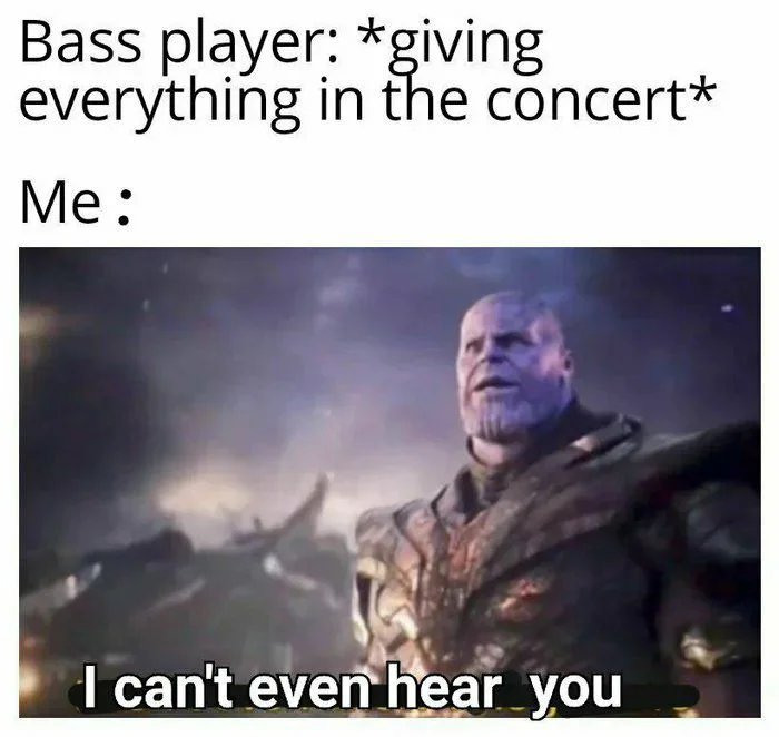 funny memes - new memes - american accent meme - Bass player giving everything in the concert Me I can't even hear you