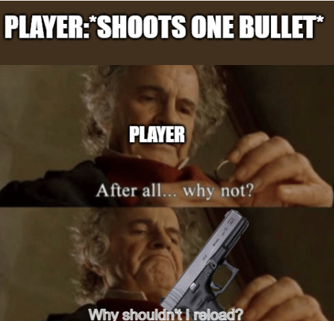 funny memes - new memes - after all why not meme template - PlayerShoots One Bullet Player After all... why not? Why shouldn't I reload?