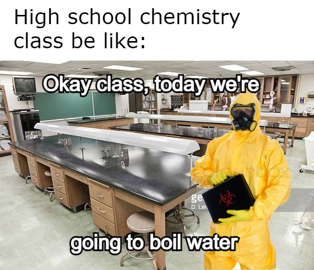 funny memes - new memes - High school chemistry class be Okay class, today we're , V . ge D. Ler going to boil water