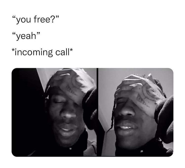 head - "you free?" "yeah" incoming call