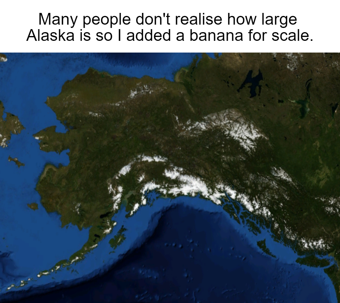 dank memes - funny memes - alaska from space - Many people don't realise how large Alaska is so I added a banana for scale.