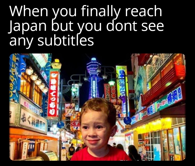 dank memes - funny memes - chojiro shijo kiyamachi - When you finally reach Japan but you dont see any subtitles Anan Te