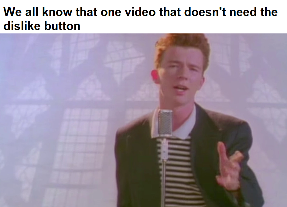 dank memes - funny memes - rick astley - We all know that one video that doesn't need the dis button