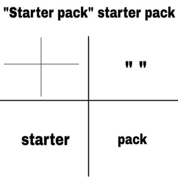 funny memes - starter pack starter pack - "Starter pack" starter pack starter pack
