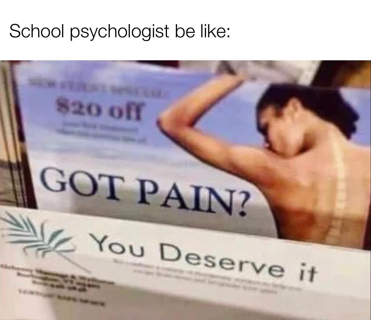 fresh memes - got pain you deserve - School psychologist be $20 off Got Pain? You Deserve it