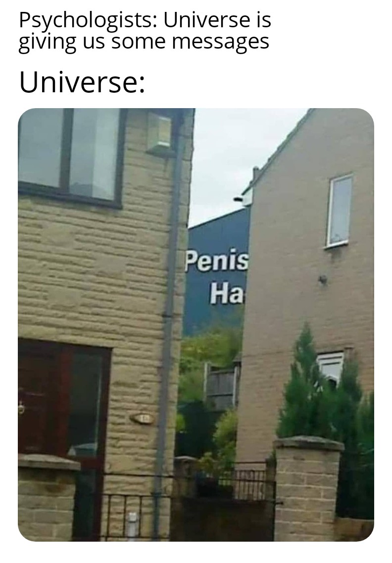 fresh memes - penis ha location - Psychologists Universe is giving us some messages Universe Penis Ha