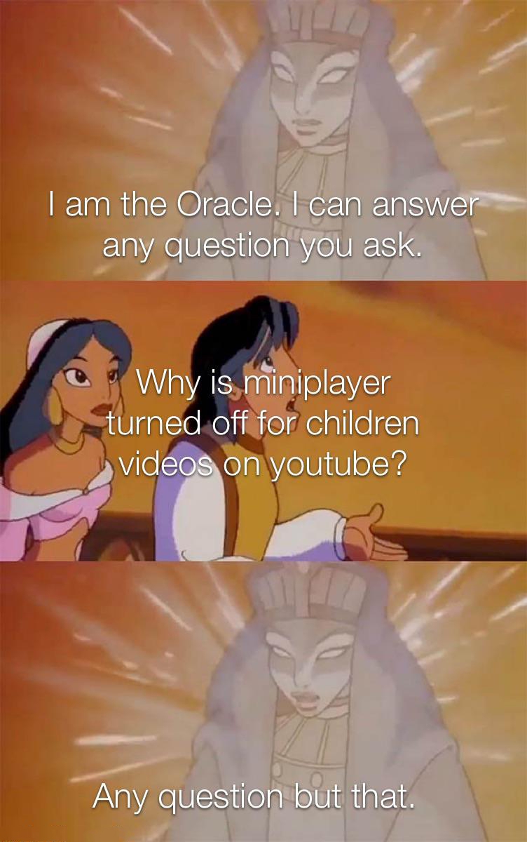fresh memes - aladdin oracle meme - I am the Oracle. I can answer any question you ask. Why is miniplayer turned off for children videos on youtube? Any question but that.